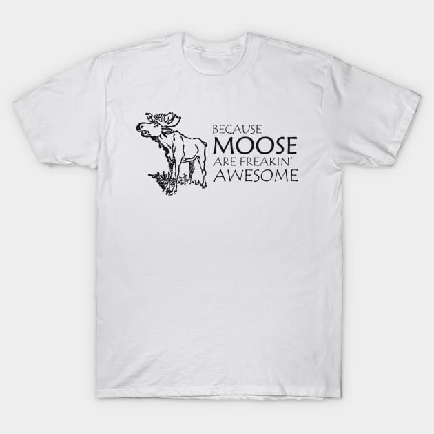 Moose - Because moose are freakin' awesome T-Shirt by KC Happy Shop